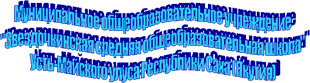 Муниципальное общеобразовательное учреждение
"Звездочкинская средняя общеобразовательная школа"
Усть-Майского улуса Республики Саха (Якутия)